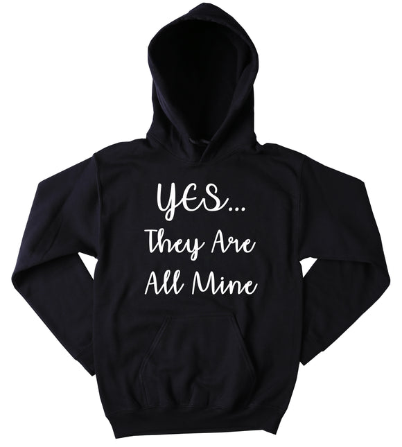 Yes They Are All Mine Hoodie Funny Sarcastic Mom Life Kids Mommy Family Gift Sweatshirt