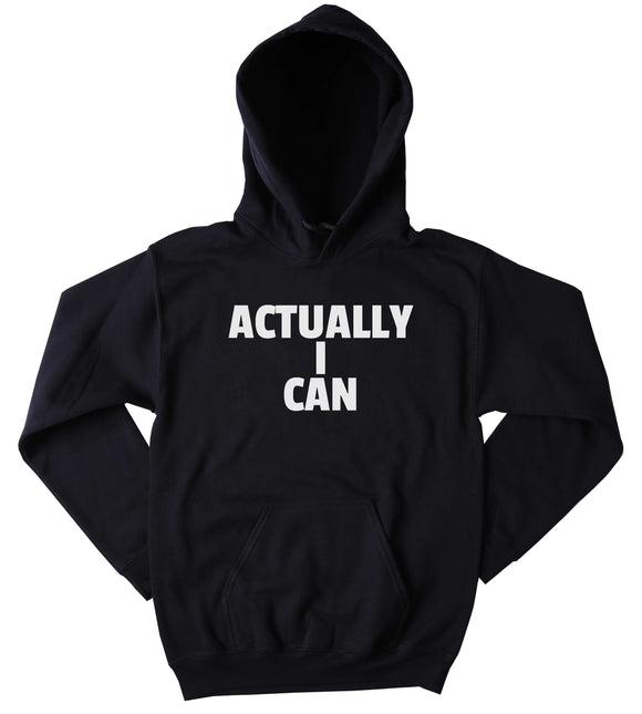 Funny Actually I Can Hoodie Clothing Sarcastic Sarcasm Tumblr Sweatshirt