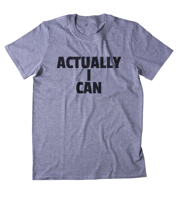 Actually I Can Shirt Positive Motivational Girl Power Feminist Clothing Tumblr T-shirt