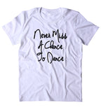 Never Miss A Chance To Dance Shirt Weekend Drinking Drunk Dancing Alcohol Clothing Tumblr T-shirt