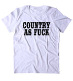 Country As Fck Shirt Beer Country Boy Southern T-shirt