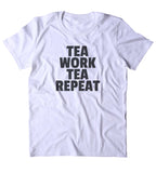 Tea Work Tea Repeat Shirt Funny Tea Lover Clothing T-shirt