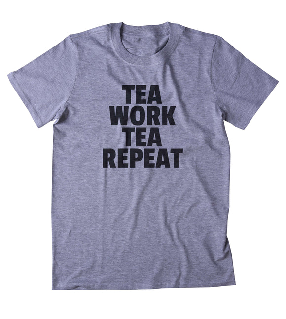 Tea Work Tea Repeat Shirt Funny Tea Lover Clothing T-shirt