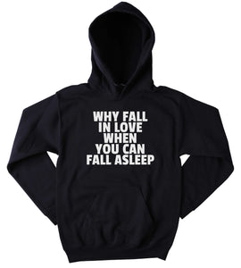 Funny Why Fall In Love When You Can Fall Asleep Sweatshirt Tired Napping Single Clothing Tumblr Hoodie