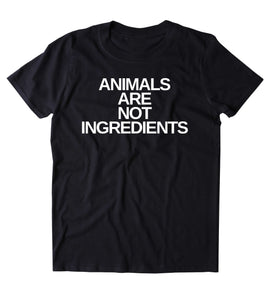 Animals Are Not Ingredients Shirt Animal Right Activist Vegan Vegetarian Plant Eater T-shirt
