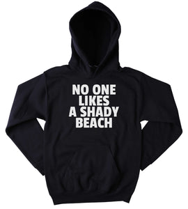 Beach Sweatshirt No One Likes A Shady Beach Slogan Travel Traveling Ocean Swimming Sun Sarcastic Clothing Tumblr Hoodie