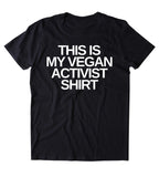 This Is My Vegan Activist Shirt Veganism Plant Based Diet Animal Right Activist Clothing Tumblr T-shirt