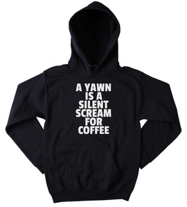 Coffee Sweatshirt Funny A Yawn Is A Silent Scream For Coffee Clothing Caffeine Addict Sleepy Tumblr Hoodie