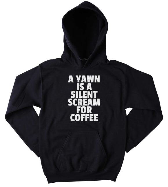 Coffee Sweatshirt Funny A Yawn Is A Silent Scream For Coffee Clothing Caffeine Addict Sleepy Tumblr Hoodie