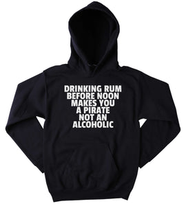 Drinking Hoodie Drinking Rum Before Noon Makes You A Pirate Not An Alcoholic Partying Drinking Weekends Sweatshirt Tumblr Clothing