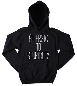 Allergic To Stupidity Sweatshirt Funny Sarcastic Clothing Anti Social Sarcasm Rude Hoodie