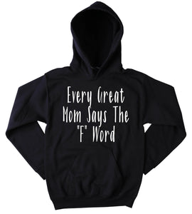 Every Great Mom Says The "F" Word Hoodie Funny Mom Life New Mommy Mom Of Boys Gift Sweatshirt