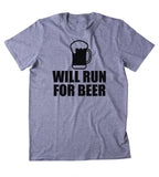 Will Run For Beer Shirt Funny Hashing Running Work Out Runner Clothing Tumblr T-shirt