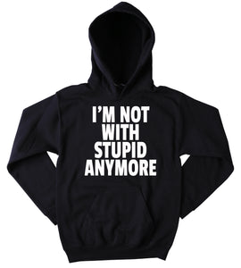 Ex Boyfriend Hoodie I'm Not With Stupid Anymore Slogan Single Divorced Clothing Tumblr Sweatshirt