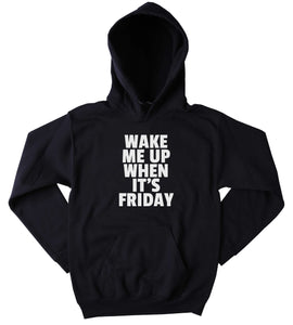 Friday Hoodie Wake Me Up When It's Friday Partying Drinking Weekends Sweatshirt Tumblr Clothing