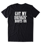 Got My Drinkin' Boots On Shirt Southern Country Beer T-shirt
