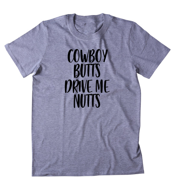 Cowboy Butts Drive Me Nutts Shirt Cowgirl Redneck Country Southern Belle T-shirt