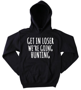 Funny Mean Girls Sweatshirt Get In Loser We're Going Hunting