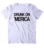 Drunk On Merica Shirt Drinking America Patriotic Pride T-shirt