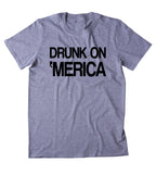 Drunk On Merica Shirt Drinking America Patriotic Pride T-shirt