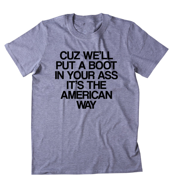 Cuz We'll Put A Boot In Your As It's The American Way Shirt Country Redneck T-shirt