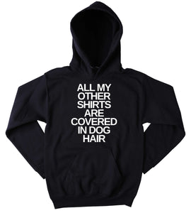 Funny Dog Sweatshirt All My Other Shirts Are Covered In Dog Hair Hoodie Puppy Lover Pet Owner Tumblr Hoodie Jumper
