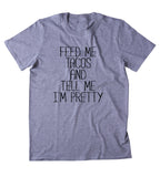 Feed Me Tacos And Tell Me I'm Pretty Shirt Funny Hungry Food Eat Taco Girly Lover Clothing Tumblr T-shirt