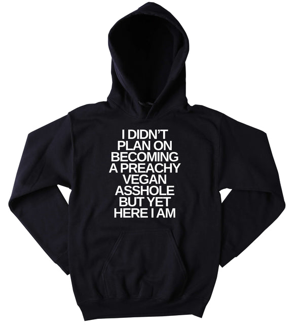 Vegan Hoodie I Didn't Plan On Becoming A Preachy Vegan Ashole But Yet Here I Am Plant Eater Animal Rights Activist Tumblr Sweatshirt
