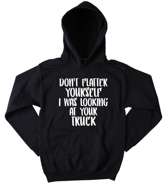 Funny Redneck Don't Flatter Yourself I Was Looking At Your Truck Sweatshirt Southern Girl Country Western Merica Tumblr Hoodie