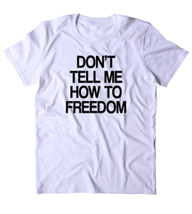 Don't Tell Me How To Freedom Shirt America Proud Patriotic Pride Merica T-shirt