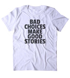 Bad Choices Make Good Stories Shirt Punk Rebel Soft Grunge T-shirt