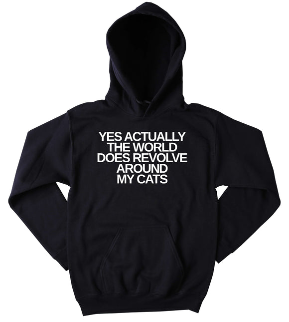 Cute Kitty Sweatshirt Yes Actually The World Does Revolve Around My Cats Slogan Cat Lover Tumblr Hoodie