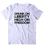 Drunk On Liberty High On Freedom Shirt Party America Patriotic Pride Merica T-shirt