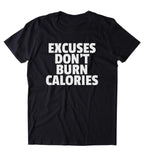 Excuses Don't Burn Calories Shirt Funny Gym Work Out Running Statement T-shirt