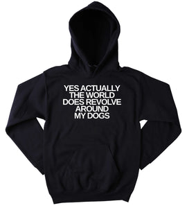 Funny Dog Hoodie Yes Actually The World Does Revolve Around My Dogs Slogan Puppy Lover Pet Owner Tumblr Hoodie Jumper