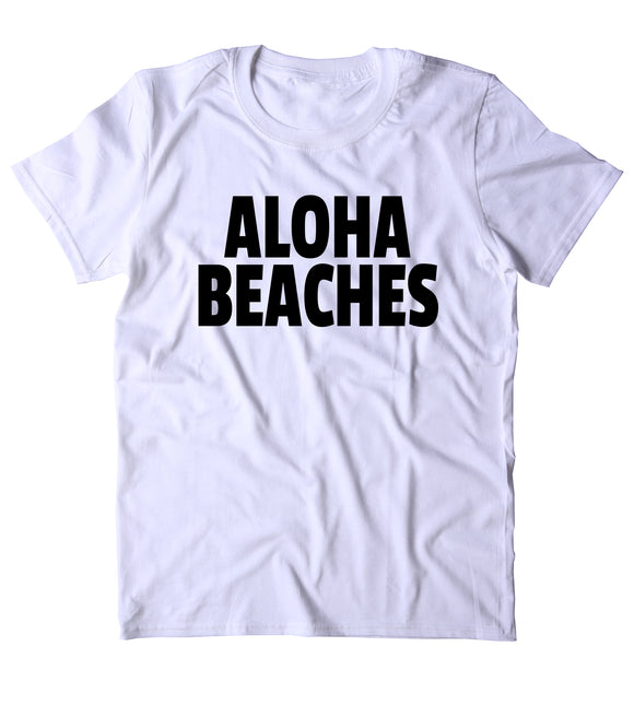 Aloha Beaches Shirt Hawaiian Beach Ocean Vacation Clothing Tumblr T-shirt