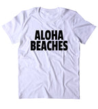 Aloha Beaches Shirt Hawaiian Beach Ocean Vacation Clothing Tumblr T-shirt