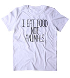 I Eat Food Not Animals Shirt Vegan Vegetarian Plant Based Diet T-shirt