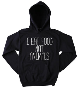 I Eat Food Not Animals Hoodie Funny Vegan Vegetarian Animal Rights Activist Tumblr Sweatshirt