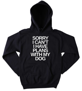 Anti Social Sweatshirt Sorry I Can't I Have Plans With My Dog Slogan Puppy Lover Tumblr Hoodie