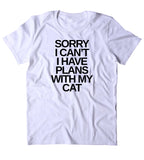 Sorry I Can't I Have Plans With My Cat Shirt Funny Cat Animal Lover Kitten Owner Clothing Tumblr T-shirt