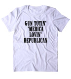 Gun Totin' 'Merica Lovin' Republican Shirt 2nd Amendment Gun Rights T-shirt