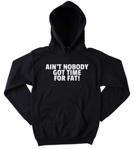 Funny Gym Sweatshirt Ain't Nobody Got Time For Fat Clothing Work Out Exercise Tumblr Hoodie