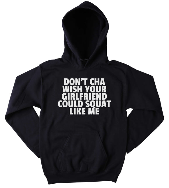 Funny Squat Sweatshirt Don't Cha Wish Your Girlfriend Could Squat Like Me Clothing Work Out Gym Tumblr Hoodie