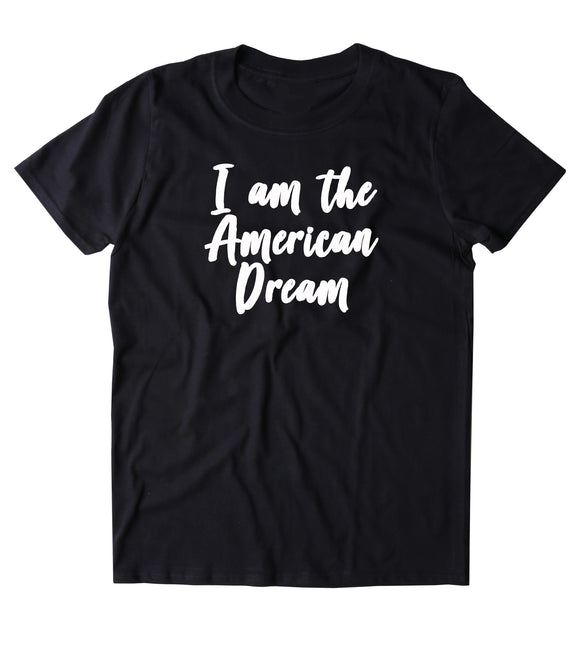 I Am The American Dream Shirt America Patriotic Pride Freedom Merica T-shirt