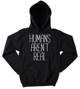 Funny Alien Hoodie Humans Aren't Real Clothing Sci Fi Space Tumblr Sweatshirt