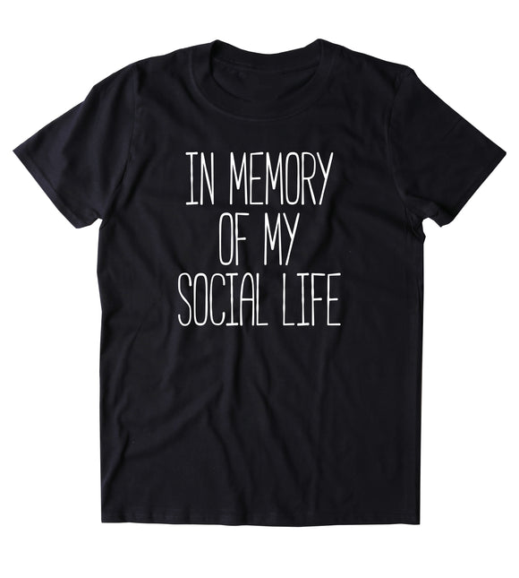 In Memory Of My Social Life Shirt No Culture Life No Friends Adulting WOrk Clothing T-shirt