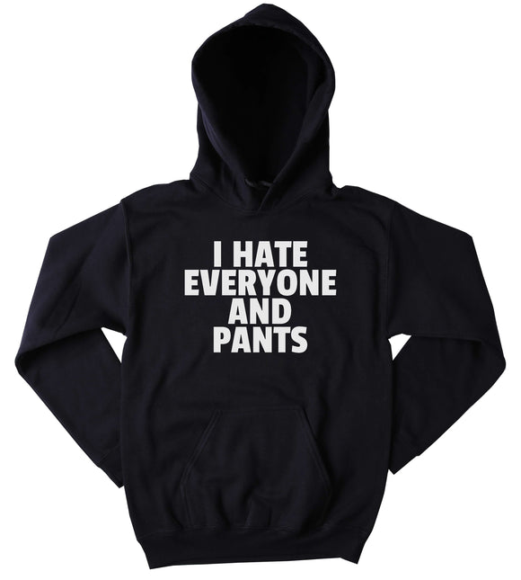 Funny Anti Social Sweatshirt I Hate Everyone And Pants Slogan Sarcastic Clothing Sarcastic Tumblr Hoodie