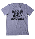 Sarcasm Is My Second Language Shirt Funny Sarcastic Person Sassy Attitude Clothing Tumblr T-shirt