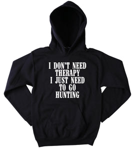 Funny Hunter Sweatshirt I Don't Therapy I Just Need To Go Hunting Slogan Southern Country Merica Cowboy Western Tumblr Hoodie